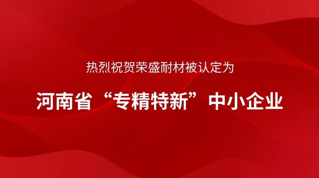 喜訊！榮盛耐材被認(rèn)定為河南省“專精特新”中小企業(yè)~